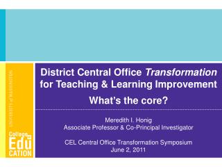 District Central Office Transformation for Teaching &amp; Learning Improvement What ’ s the core?