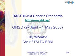 RAST 10/2-3 Generic Standards etsi/ GRSC (27 April – 1 May 2003) Olly Wheaton