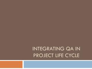 INTEGRATING QA IN PROJECT LIFE CYCLE