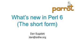 What’s new in Perl 6 (The short form)