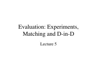 Evaluation: Experiments, Matching and D-in-D