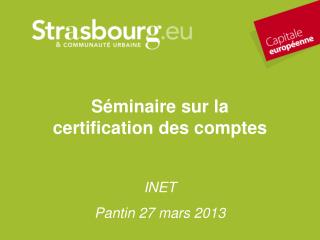 Séminaire sur la certification des comptes INET Pantin 27 mars 2013