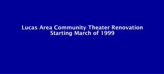 Lucas Area Community Theater Renovation Starting March of 1999