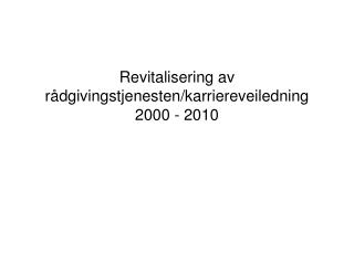 Revitalisering av rådgivingstjenesten/karriereveiledning 2000 - 2010