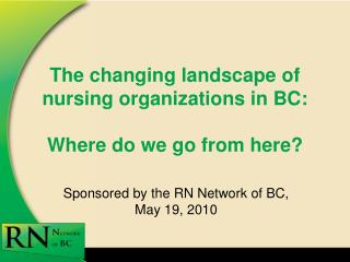 The changing landscape of nursing organizations in BC: Where do we go from here?