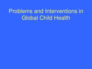 Problems and Interventions in Global Child Health