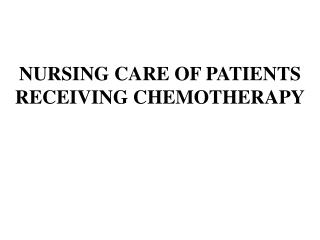NURSING CARE OF PATIENTS RECEIVING CHEMOTHERAPY