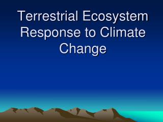 Terrestrial Ecosystem Response to Climate Change