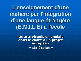 L'enseignement d'une matière par l'intégration d'une langue étrangère (E.M.I.L.E) à l'école