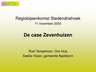 Regiobijeenkomst Stedendriehoek 11 november 2003 De case Zevenhuizen Roel Tempelman, Ons Huis