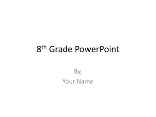 8 th Grade PowerPoint