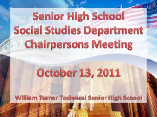 Senior High School Social Studies Department Chairpersons Meeting October 13, 2011