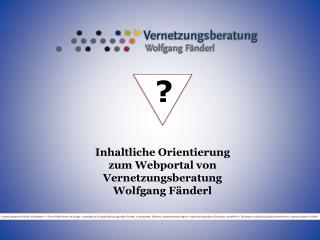 Inhaltliche Orientierung zum Webportal von Vernetzungsberatung Wolfgang Fänderl