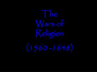 The Wars of Religion (1560 -1648)