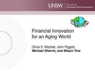 Financial Innovation for an Aging World Olivia S. Mitchell, John Piggott,