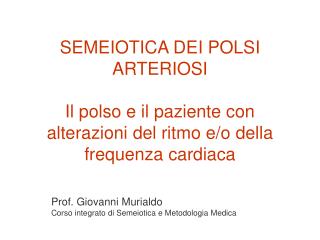 SEMEIOTICA DEI POLSI ARTERIOSI Il polso e il paziente con alterazioni del ritmo e/o della frequenza cardiaca