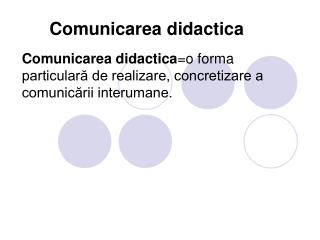 Comunicarea didactica =o forma particulară de realizare, concretizare a comunicării interumane.