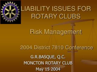 LIABILITY ISSUES FOR ROTARY CLUBS Risk Management 2004 District 7810 Conference