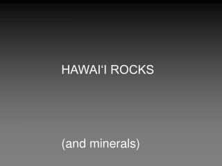 HAWAI‘I ROCKS (and minerals)