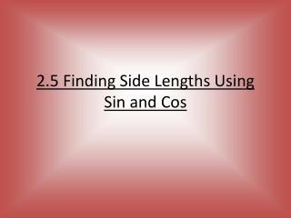 2.5 Finding Side Lengths Using Sin and Cos