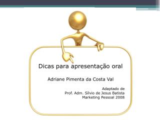 Dicas para apresentação oral Adriane Pimenta da Costa Val Adaptado de