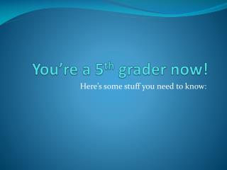 You’re a 5 th grader now!