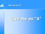 Give me an A