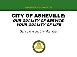 CITY OF ASHEVILLE: OUR QUALITY OF SERVICE, YOUR QUALITY OF LIFE