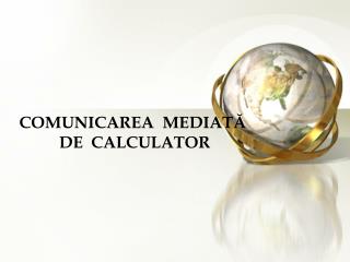 COMUNICAREA MEDIAT Ă DE CALCULATOR