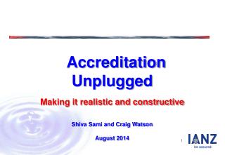 Accreditation Unplugged Making it realistic and constructive Shiva Sami and Craig Watson