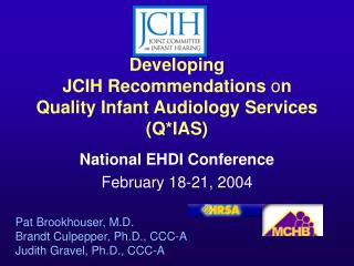 Developing JCIH Recommendations o n Quality Infant Audiology Services (Q*IAS)