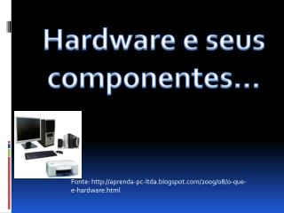 Hardware e seus componentes…