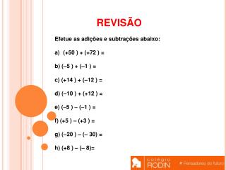 REVISÃO Efetue as adições e subtrações abaixo: (+50 ) + (+72 ) = b) (–5 ) + (–1 ) =