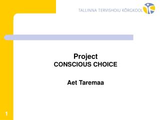 Project CONSCIOUS CHOICE Aet Taremaa