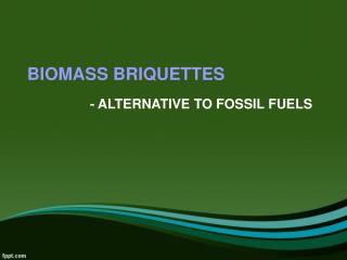 Biomass Briquettes - Alternative To Fossil Fuels
