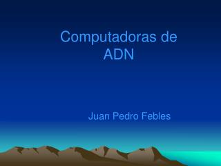 Computadoras de ADN Juan Pedro Febles