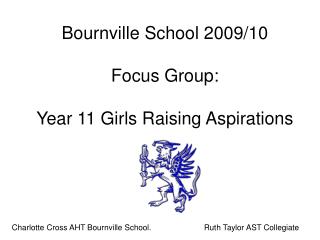 Bournville School 2009/10 Focus Group: Year 11 Girls Raising Aspirations