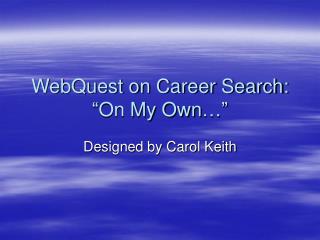 WebQuest on Career Search: “On My Own…”