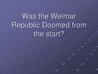 Was the Weimar Republic Doomed from the start?