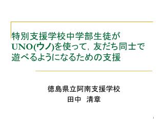 特別支援学校中学部生徒が UNO( ウノ ) を使って，友だち同士で遊べるようになるための支援