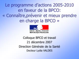 Colloque BPCO et travail 21 décembre 2007 Direction Générale de la Santé Docteur Lydia VALDES