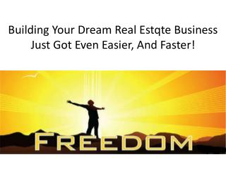 Building Your Dream Real Estqte Business Just Got Even Easier, And Faster!