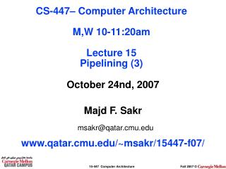 October 24nd, 2007 Majd F. Sakr msakr@qatar.cmu qatar.cmu/~msakr/15447-f07/