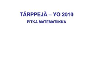 TÄRPPEJÄ – YO 2010 PITKÄ MATEMATIIKKA