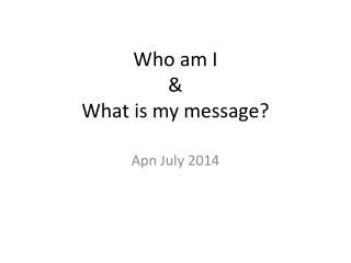 Who am I &amp; What is my message?