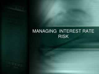 MANAGING INTEREST RATE RISK