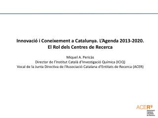 Innovació i Coneixement a Catalunya. L ’ Agenda 2013-2020. El Rol dels Centres de Recerca