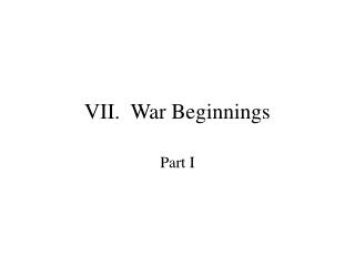 VII. War Beginnings