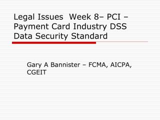 Legal Issues Week 8– PCI – Payment Card Industry DSS Data Security Standard