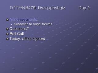 Announcements: Subscribe to Angel forums Questions? Roll Call Today: affine ciphers